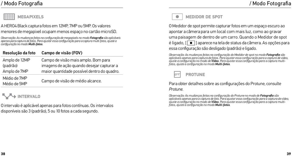 Para ajustar essa configuração para a captura multi-fotos, ajuste a configuração no modo Multi-fotos.