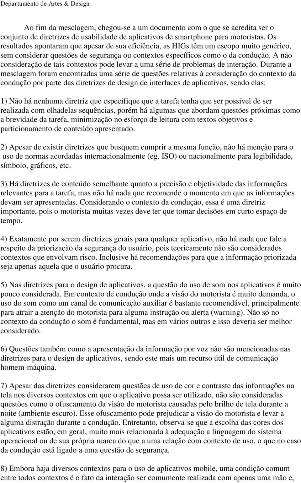 A não consideração de tais contextos pode levar a uma série de problemas de interação.