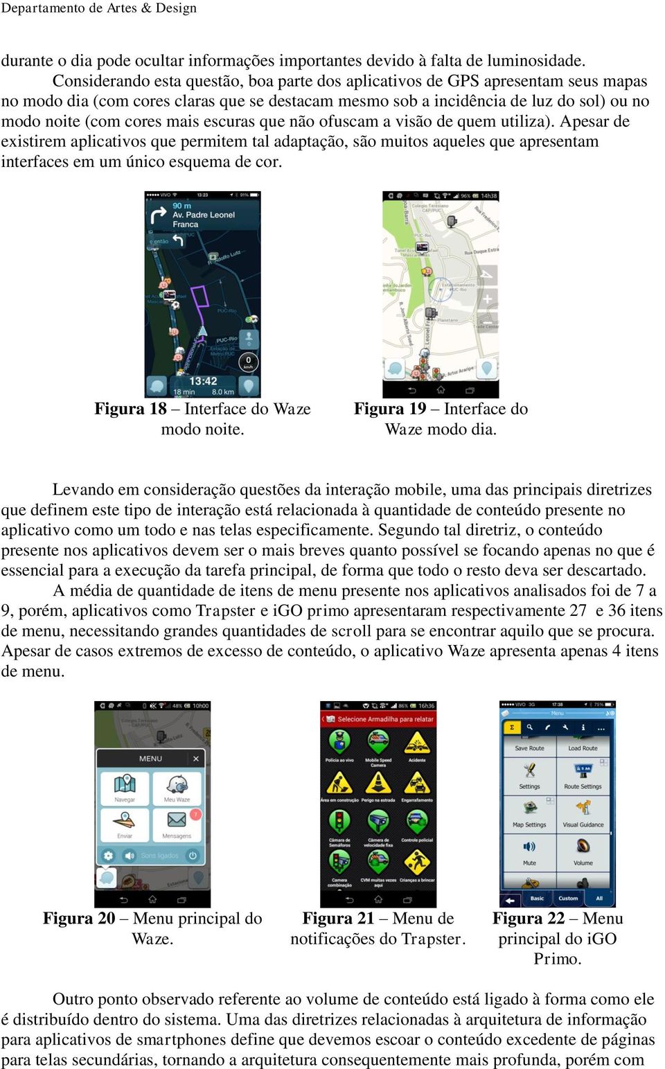 escuras que não ofuscam a visão de quem utiliza). Apesar de existirem aplicativos que permitem tal adaptação, são muitos aqueles que apresentam interfaces em um único esquema de cor.