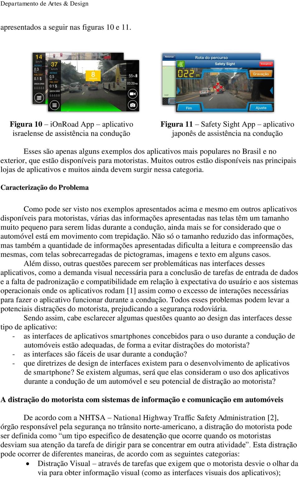 populares no Brasil e no exterior, que estão disponíveis para motoristas. Muitos outros estão disponíveis nas principais lojas de aplicativos e muitos ainda devem surgir nessa categoria.