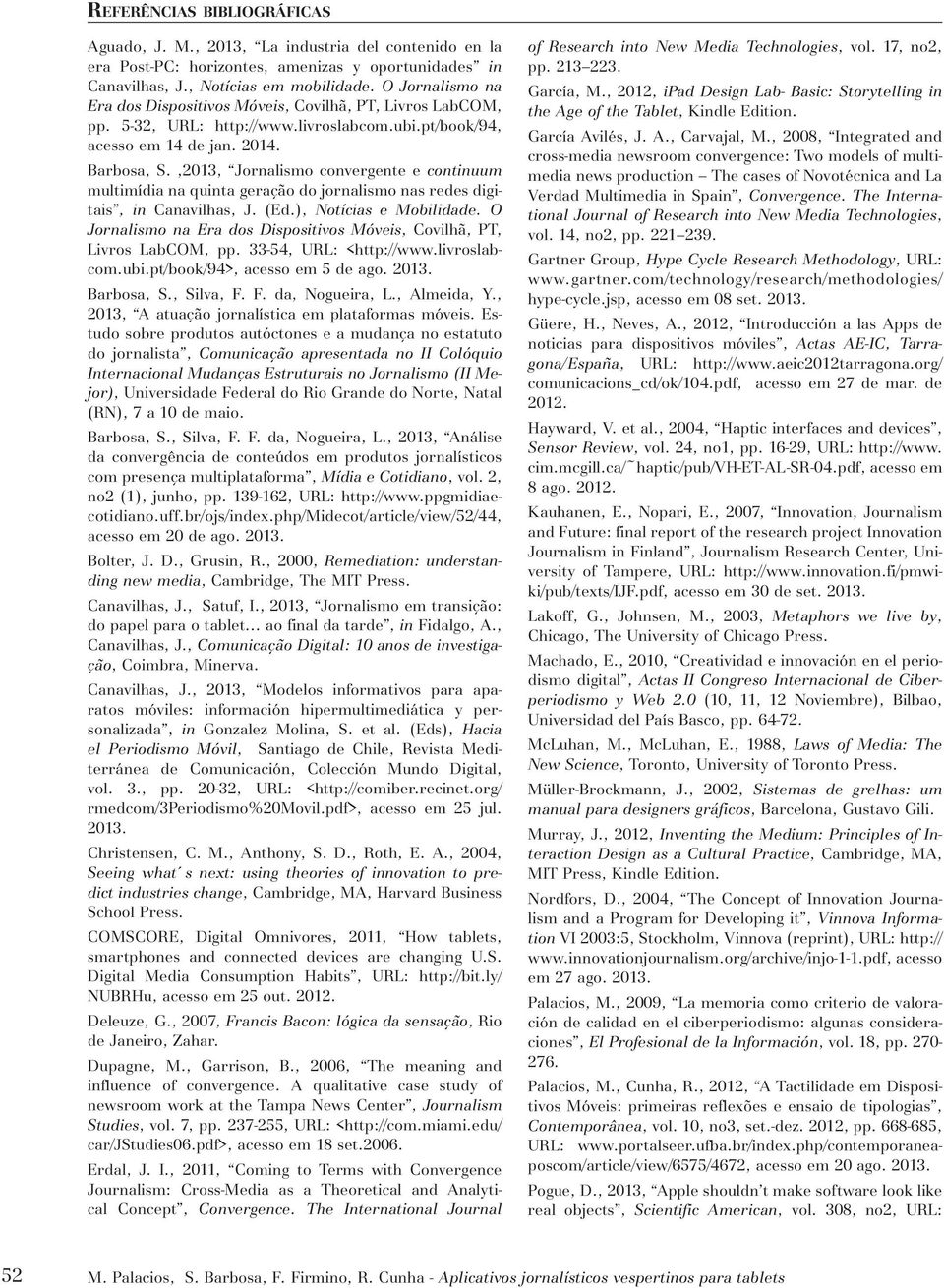 ,2013, Jornalismo convergente e continuum multimídia na quinta geração do jornalismo nas redes digitais, in Canavilhas, J. (Ed.), Notícias e Mobilidade.