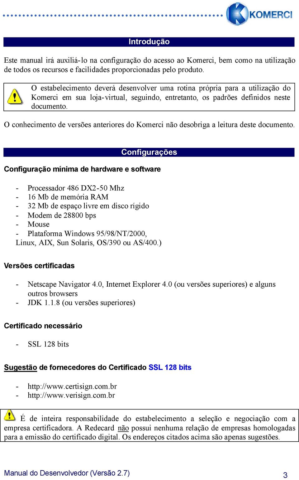 O conhecimento de versões anteriores do Komerci não desobriga a leitura deste documento.