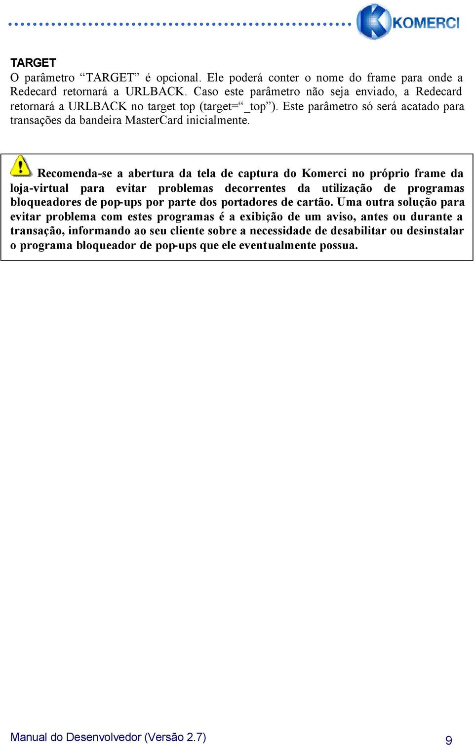 Recomenda-se a abertura da tela de captura do Komerci no próprio frame da loja-virtual para evitar problemas decorrentes da utilização de programas bloqueadores de pop-ups por parte dos portadores de