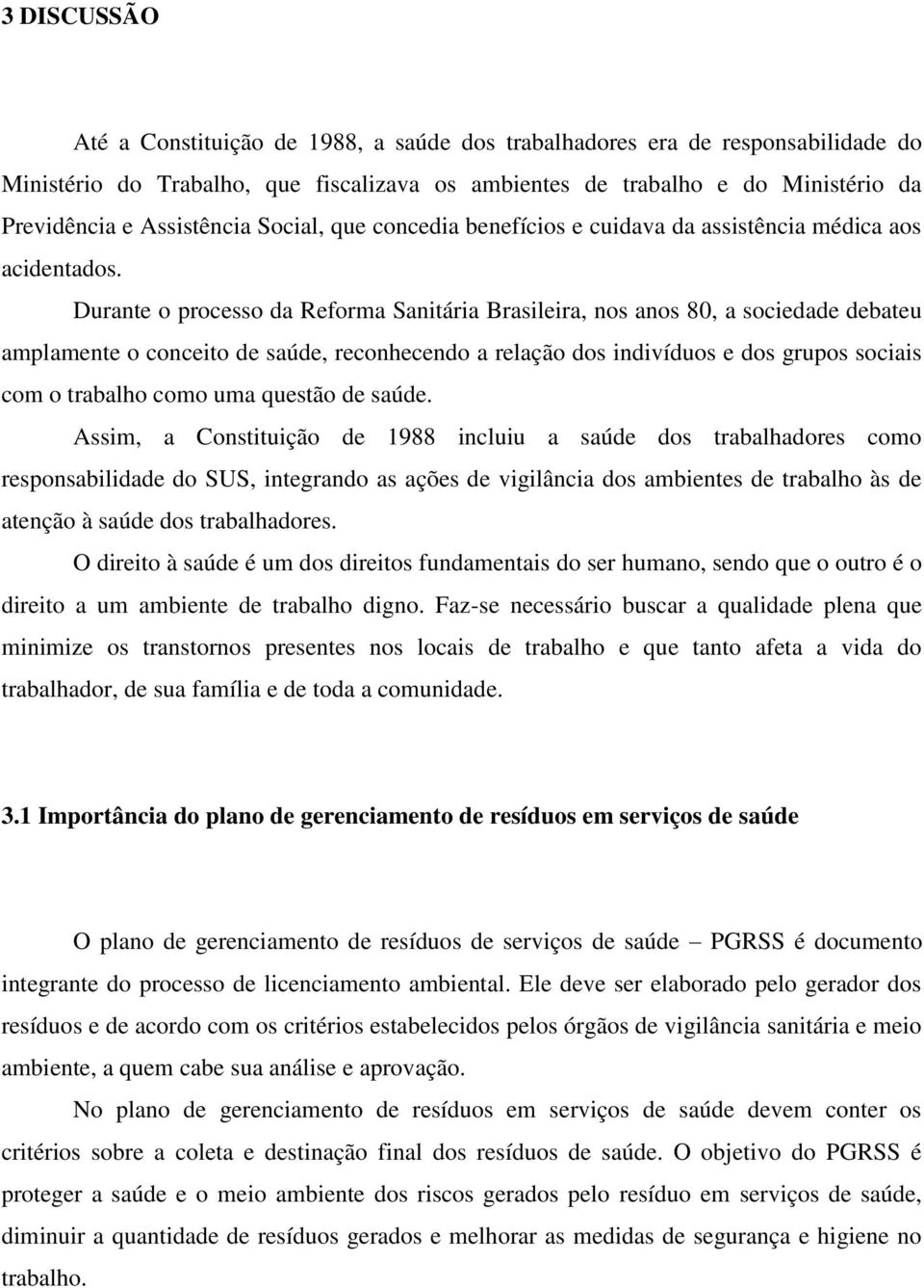 Durante o processo da Reforma Sanitária Brasileira, nos anos 80, a sociedade debateu amplamente o conceito de saúde, reconhecendo a relação dos indivíduos e dos grupos sociais com o trabalho como uma