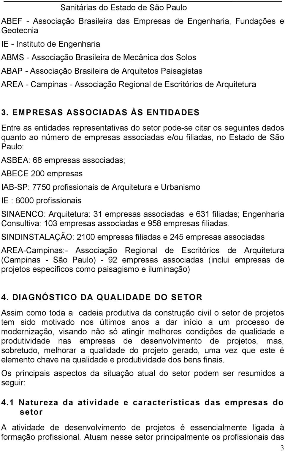 EMPRESAS ASSOCIADAS ÀS ENTIDADES Entre as entidades representativas do setor pode-se citar os seguintes dados quanto ao número de empresas associadas e/ou filiadas, no Estado de São Paulo: ASBEA: 68