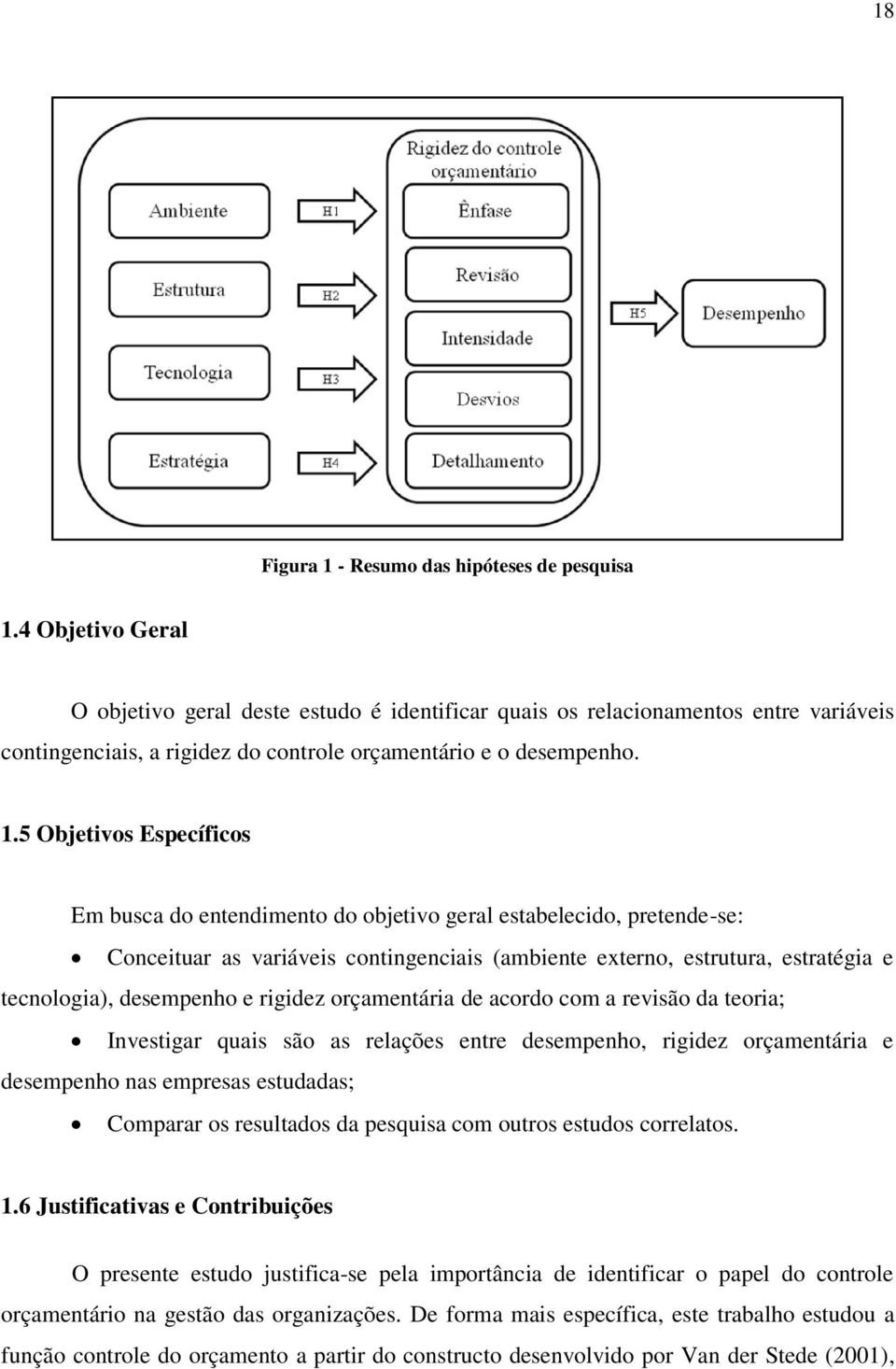 5 Objetivos Específicos Em busca do entendimento do objetivo geral estabelecido, pretende-se: Conceituar as variáveis contingenciais (ambiente externo, estrutura, estratégia e tecnologia), desempenho