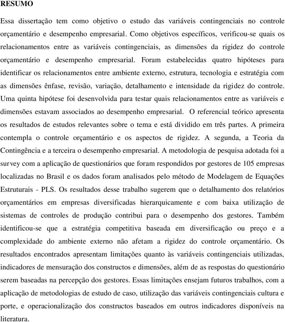 Foram estabelecidas quatro hipóteses para identificar os relacionamentos entre ambiente externo, estrutura, tecnologia e estratégia com as dimensões ênfase, revisão, variação, detalhamento e