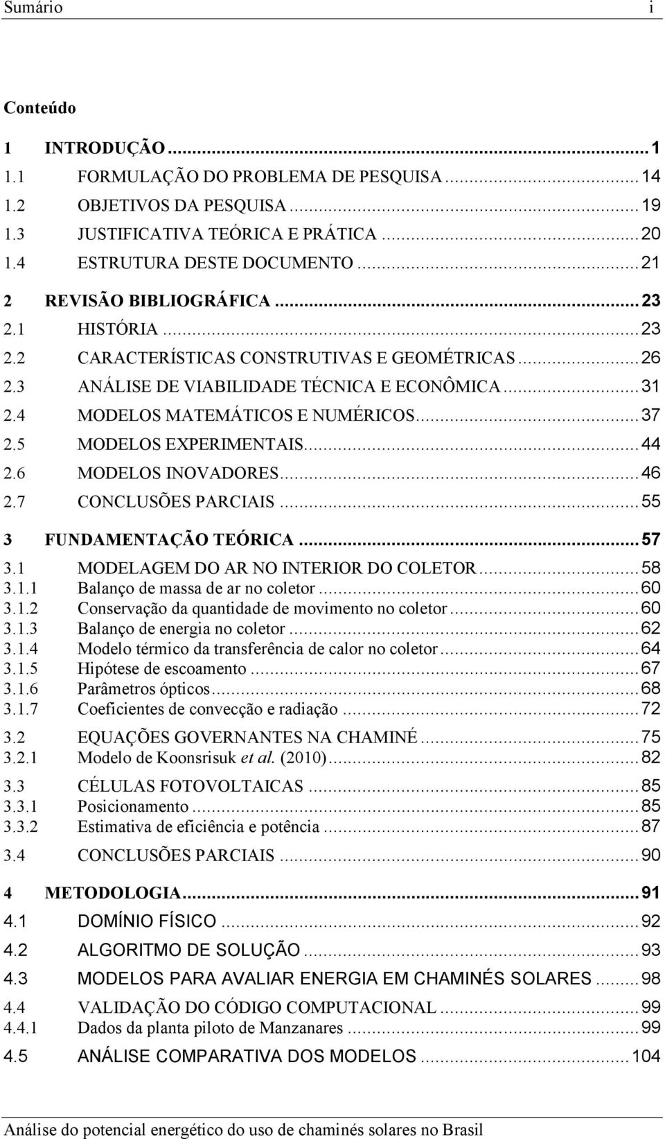 .. 37 2.5 MODELOS EXPERIMENTAIS... 44 2.6 MODELOS INOVADORES... 46 2.7 CONCLUSÕES PARCIAIS... 55 3 FUNDAMENTAÇÃO TEÓRICA... 57 3.1 MODELAGEM DO AR NO INTERIOR DO COLETOR... 58 3.1.1 Balanço de massa de ar no coletor.