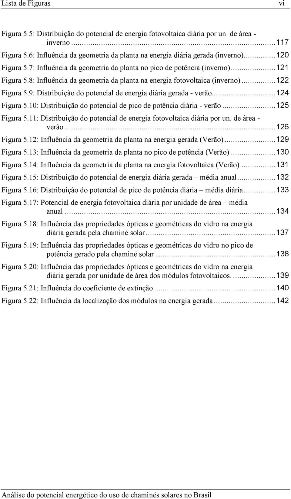 8: Influência da geometria da planta na energia fotovoltaica (inverno)... 122 Figura 5.9: Distribuição do potencial de energia diária gerada - verão... 124 Figura 5.