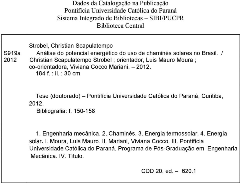 ; 30 cm Tese (doutorado) Pontifícia Universidade Católica do Paraná, Curitiba, 2012. Bibliografia: f. 150-158 1. Engenharia mecânica. 2. Chaminés. 3. Energia termossolar.