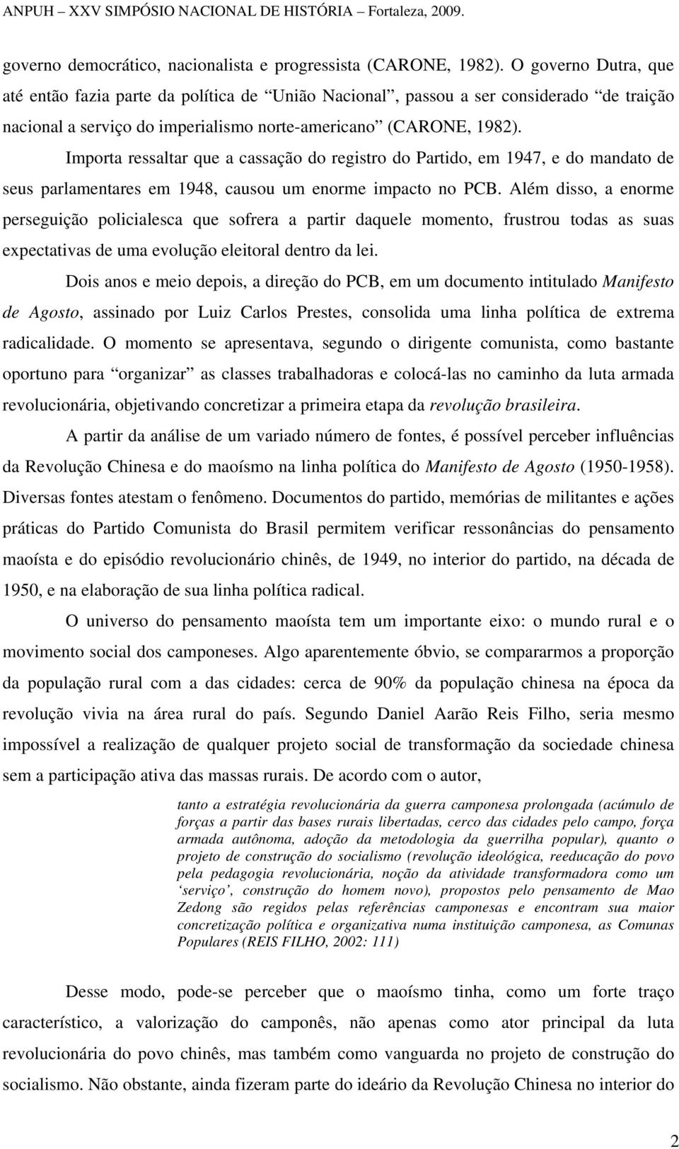 Importa ressaltar que a cassação do registro do Partido, em 1947, e do mandato de seus parlamentares em 1948, causou um enorme impacto no PCB.