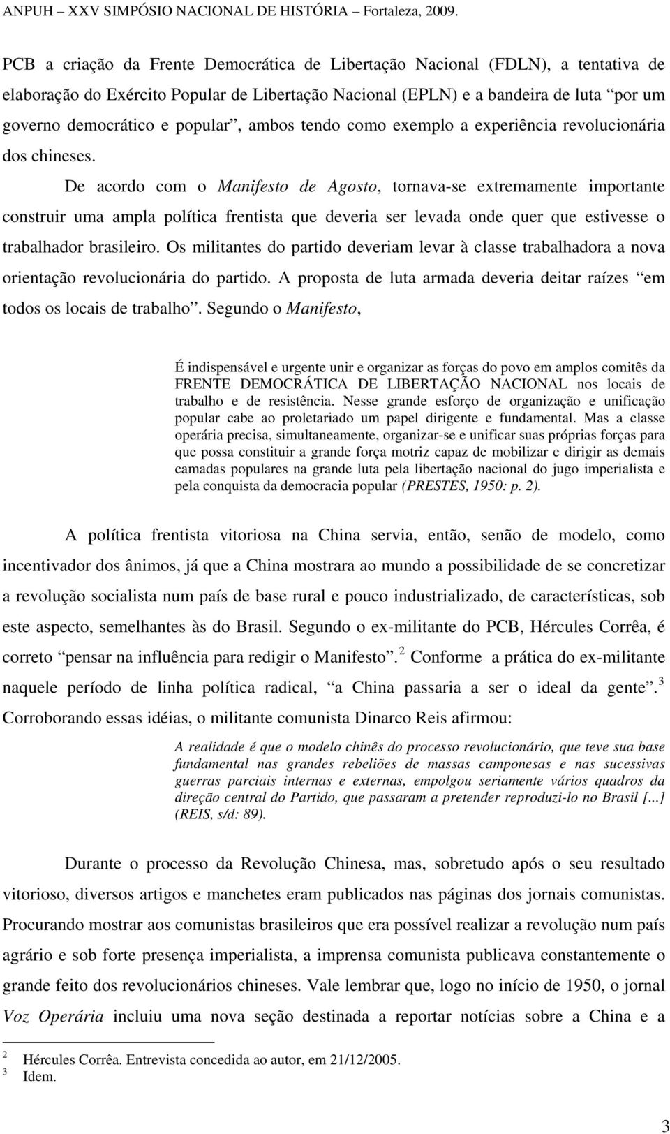 De acordo com o Manifesto de Agosto, tornava-se extremamente importante construir uma ampla política frentista que deveria ser levada onde quer que estivesse o trabalhador brasileiro.