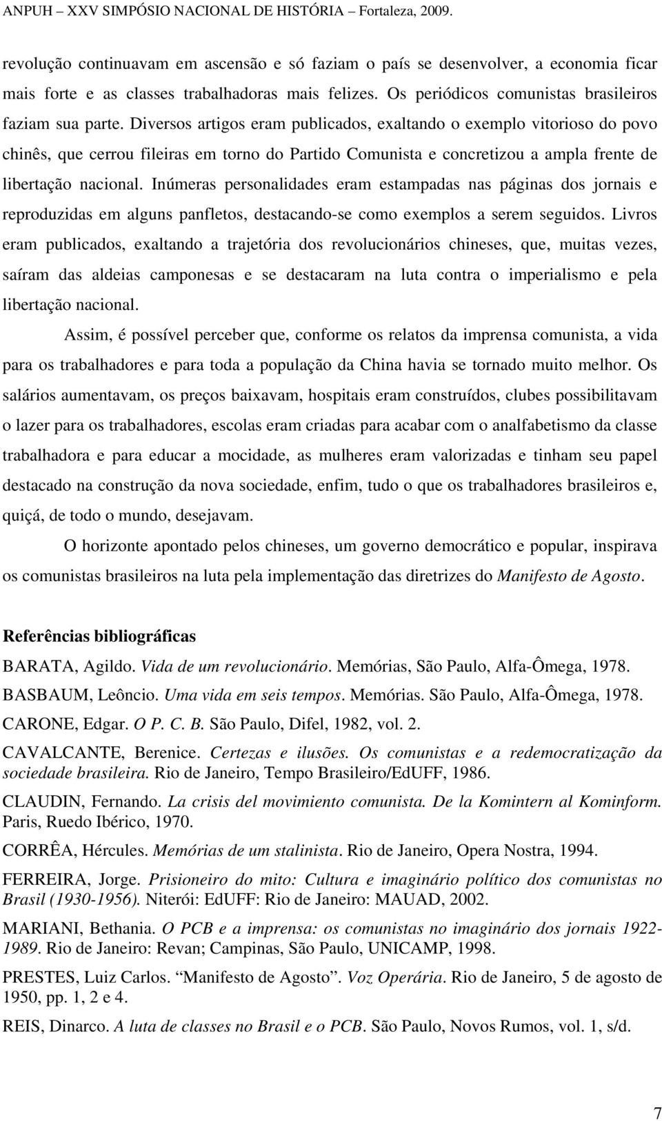 Inúmeras personalidades eram estampadas nas páginas dos jornais e reproduzidas em alguns panfletos, destacando-se como exemplos a serem seguidos.