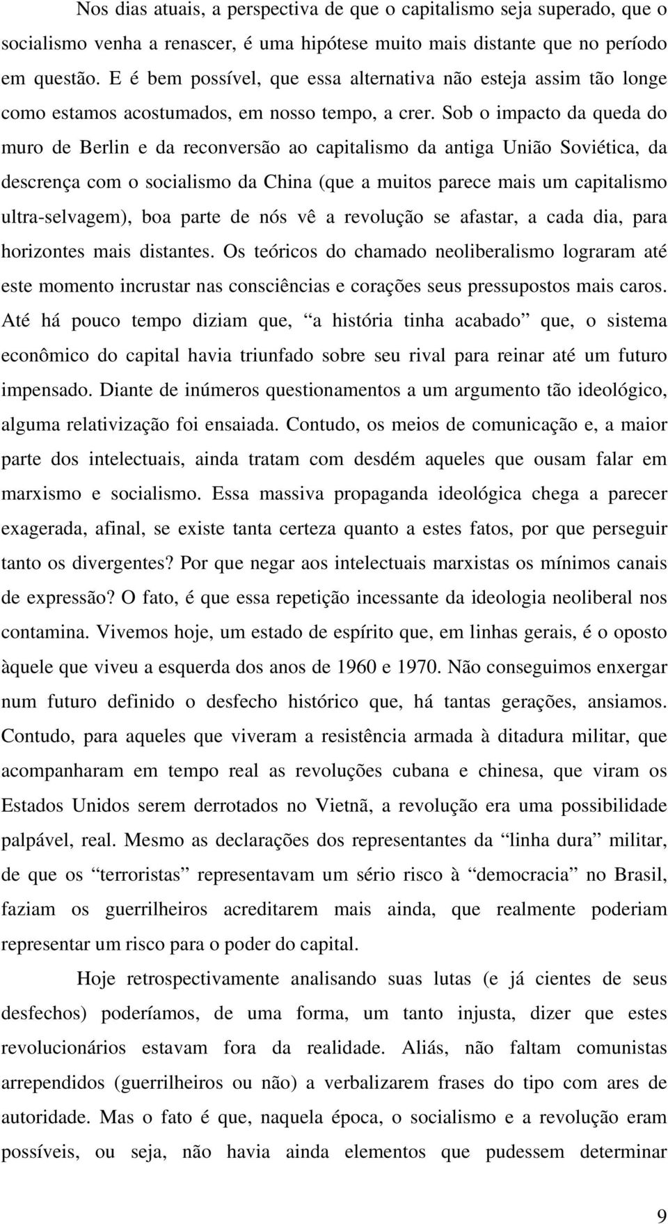 Sob o impacto da queda do muro de Berlin e da reconversão ao capitalismo da antiga União Soviética, da descrença com o socialismo da China (que a muitos parece mais um capitalismo ultra-selvagem),