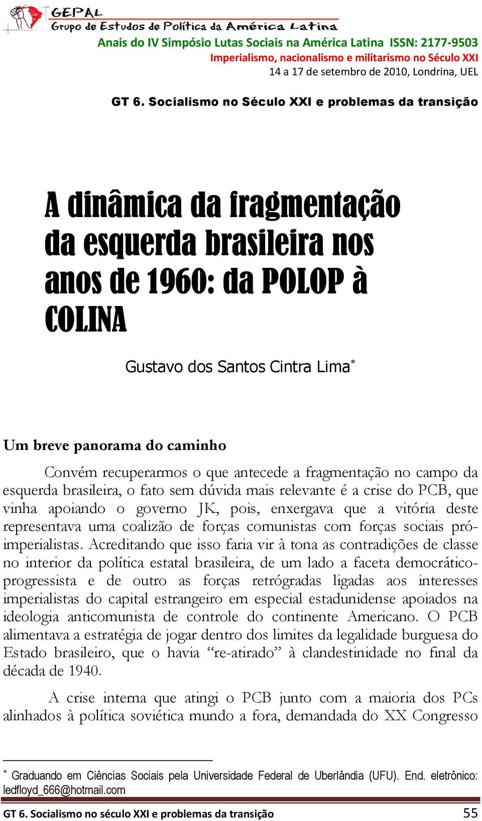 Convém recuperarmos o que antecede a fragmentação no campo da esquerda brasileira, o fato sem dúvida mais relevante é a crise do PCB, que vinha apoiando o governo JK, pois, enxergava que a vitória