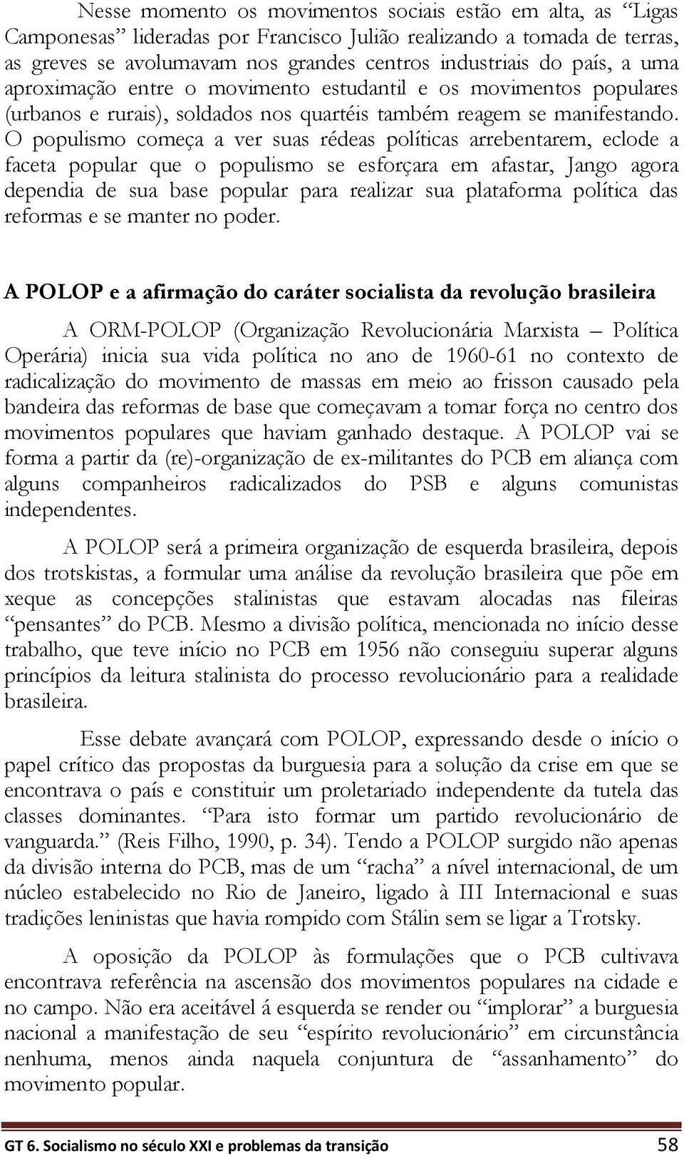 O populismo começa a ver suas rédeas políticas arrebentarem, eclode a faceta popular que o populismo se esforçara em afastar, Jango agora dependia de sua base popular para realizar sua plataforma