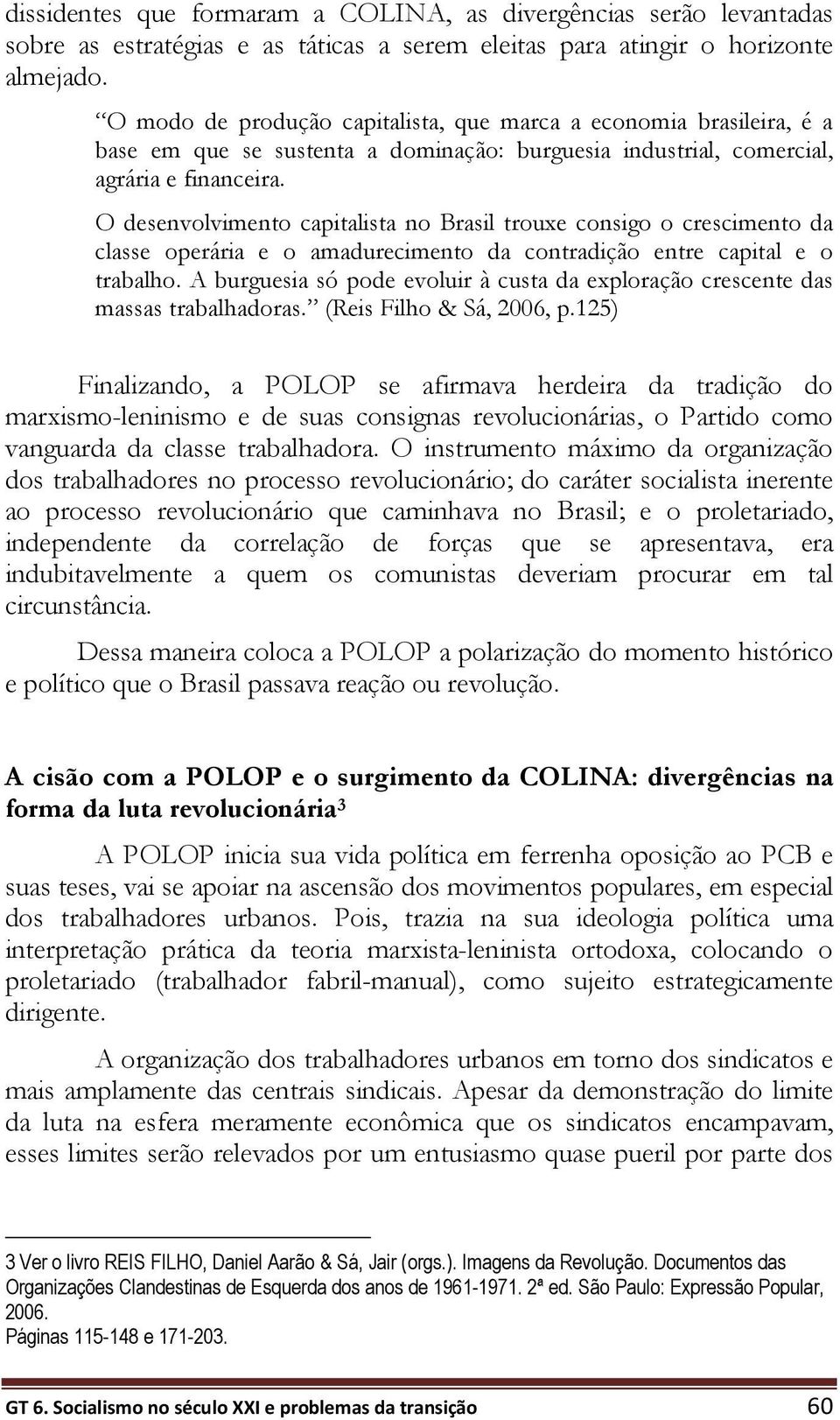 O desenvolvimento capitalista no Brasil trouxe consigo o crescimento da classe operária e o amadurecimento da contradição entre capital e o trabalho.