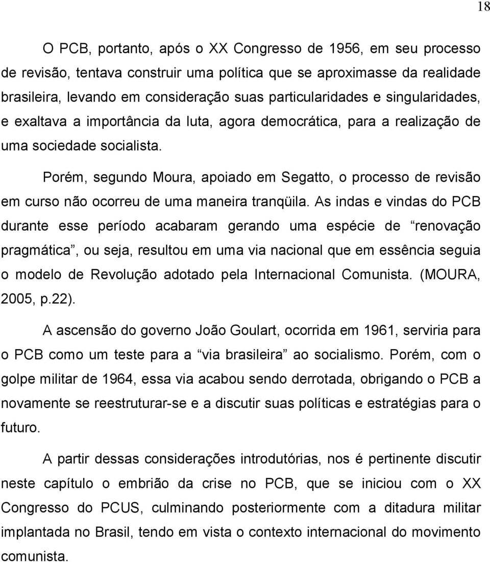 Porém, segundo Moura, apoiado em Segatto, o processo de revisão em curso não ocorreu de uma maneira tranqüila.