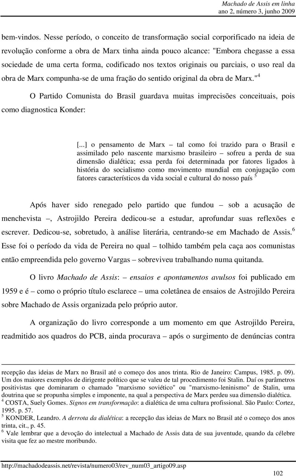 codificado nos textos originais ou parciais, o uso real da obra de Marx compunha-se de uma fração do sentido original da obra de Marx.