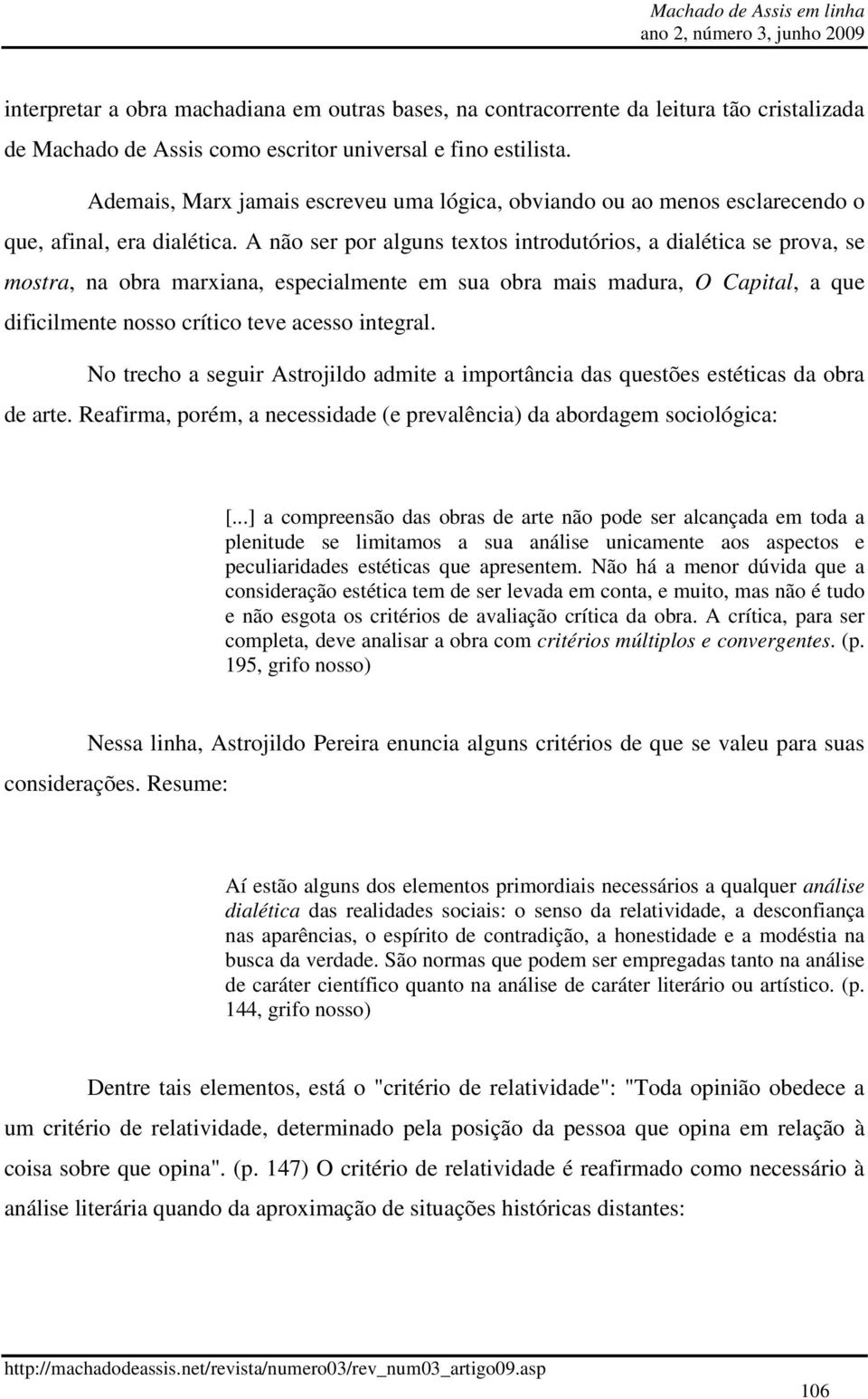 A não ser por alguns textos introdutórios, a dialética se prova, se mostra, na obra marxiana, especialmente em sua obra mais madura, O Capital, a que dificilmente nosso crítico teve acesso integral.