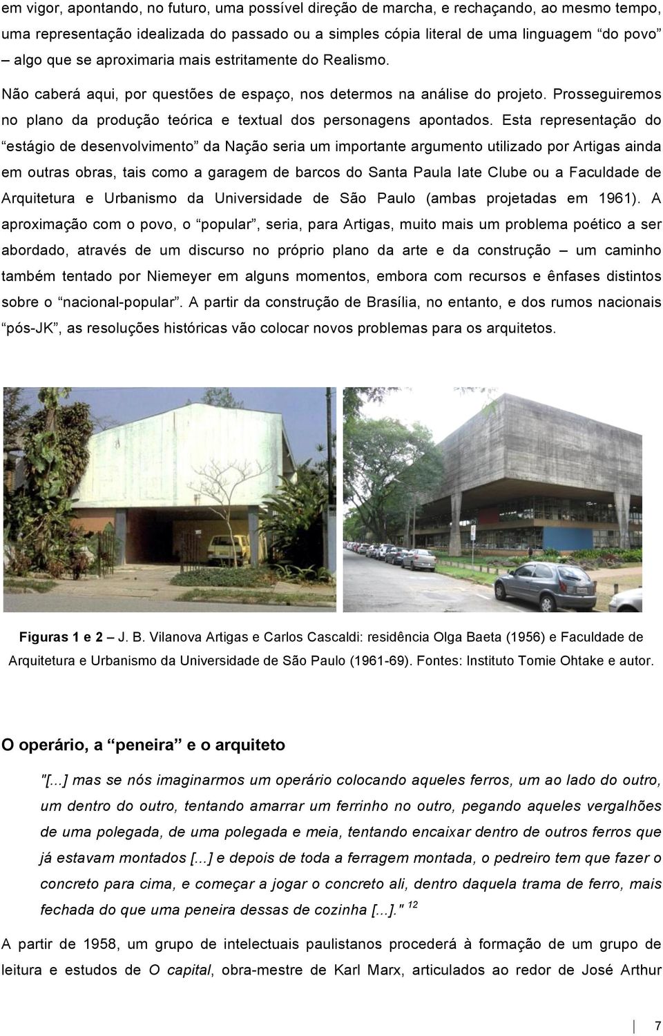 Esta representação do estágio de desenvolvimento da Nação seria um importante argumento utilizado por Artigas ainda em outras obras, tais como a garagem de barcos do Santa Paula Iate Clube ou a