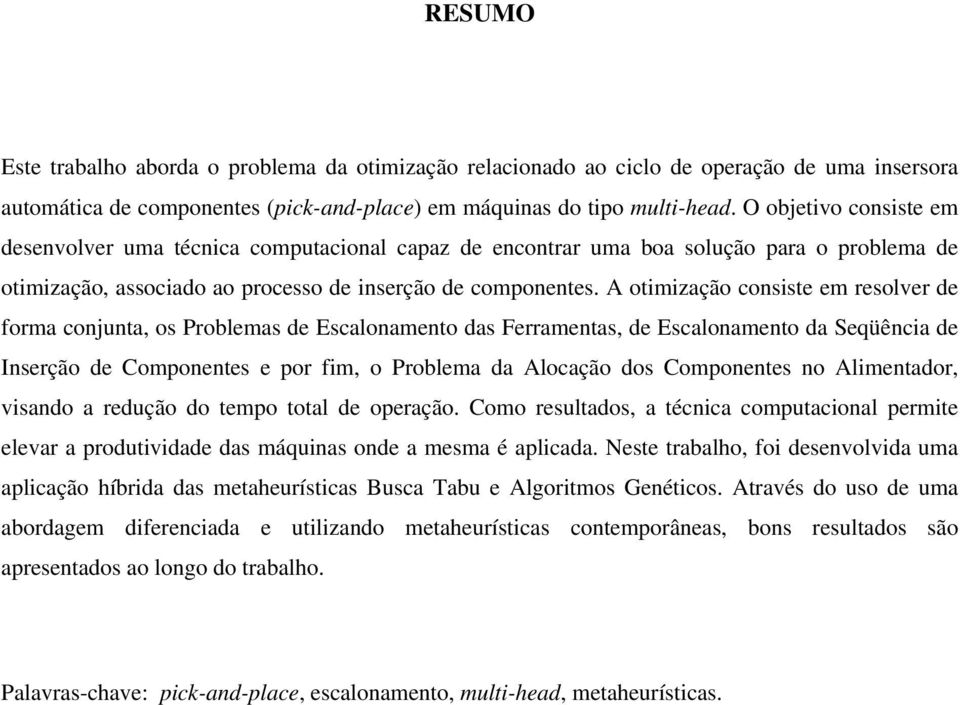 A otimização consiste em resolver de forma conjunta, os Problemas de Escalonamento das Ferramentas, de Escalonamento da Seqüência de Inserção de Componentes e por fim, o Problema da Alocação dos