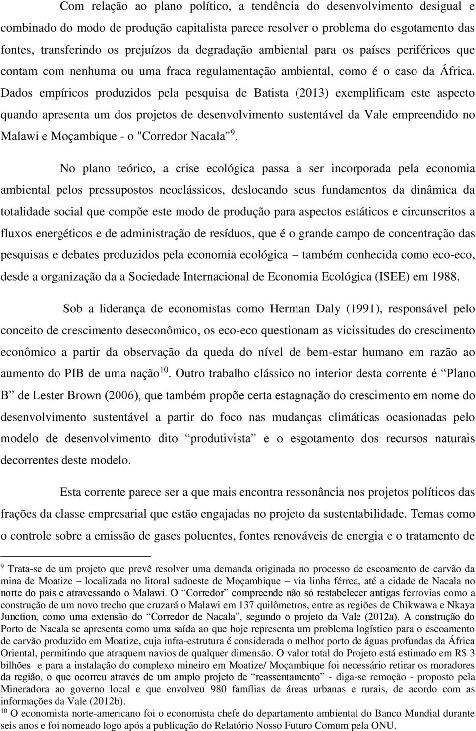 Dados empíricos produzidos pela pesquisa de Batista (2013) exemplificam este aspecto quando apresenta um dos projetos de desenvolvimento sustentável da Vale empreendido no Malawi e Moçambique - o