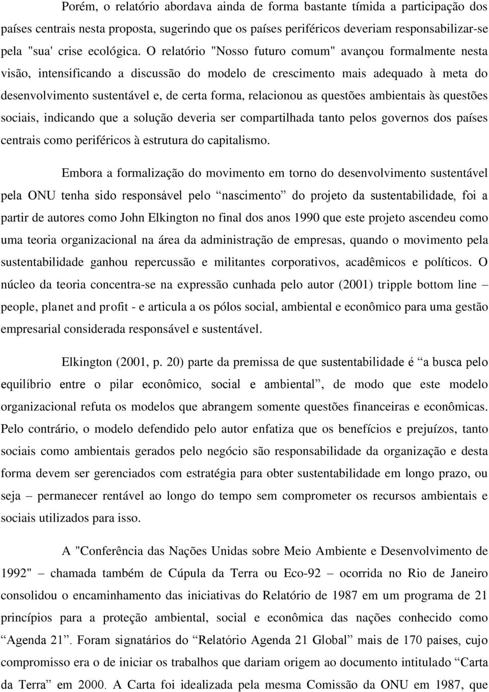 O relatório "Nosso futuro comum" avançou formalmente nesta visão, intensificando a discussão do modelo de crescimento mais adequado à meta do desenvolvimento sustentável e, de certa forma, relacionou