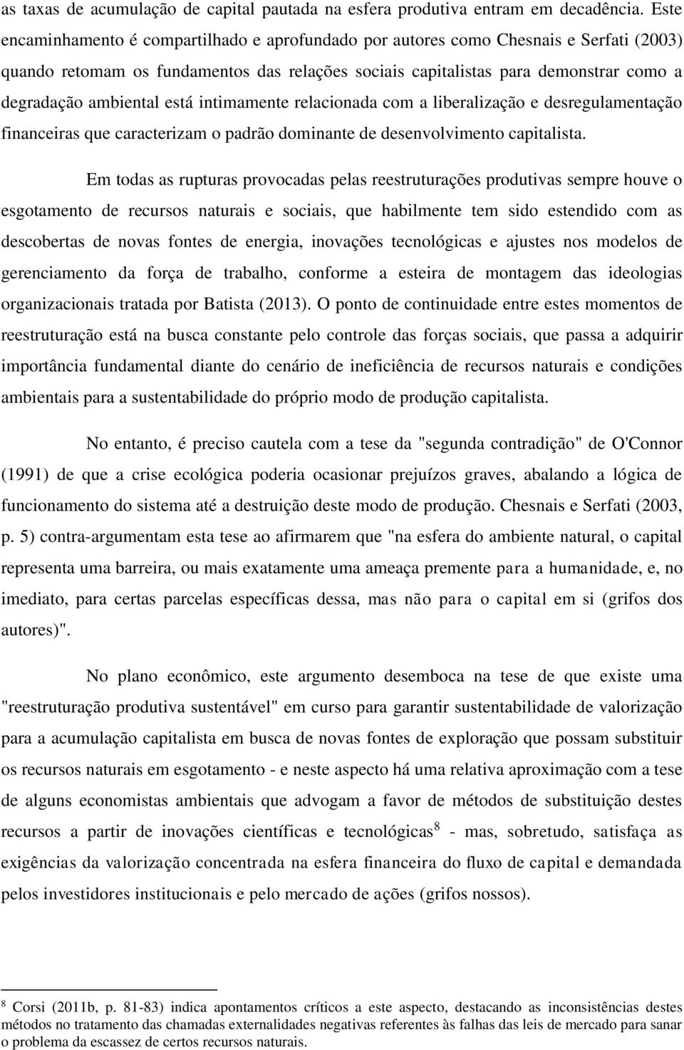 ambiental está intimamente relacionada com a liberalização e desregulamentação financeiras que caracterizam o padrão dominante de desenvolvimento capitalista.