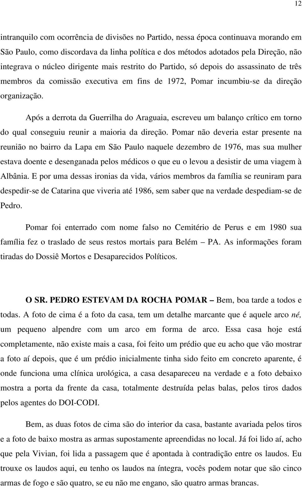 Após a derrota da Guerrilha do Araguaia, escreveu um balanço crítico em torno do qual conseguiu reunir a maioria da direção.
