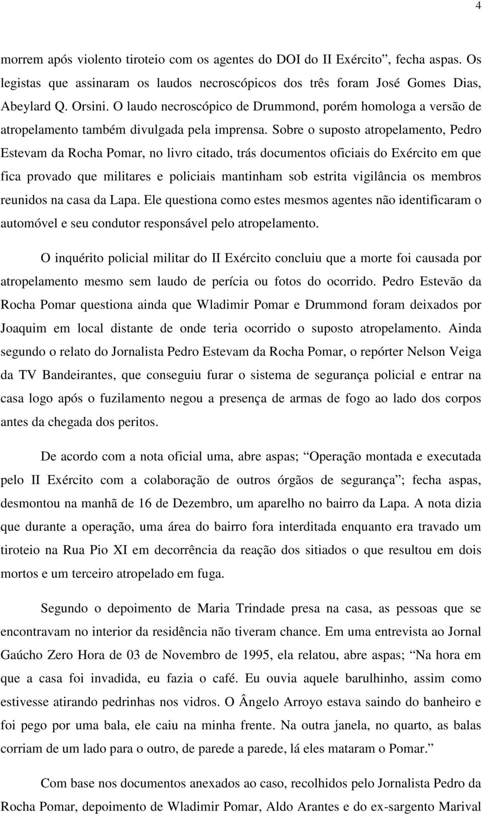 Sobre o suposto atropelamento, Pedro Estevam da Rocha Pomar, no livro citado, trás documentos oficiais do Exército em que fica provado que militares e policiais mantinham sob estrita vigilância os