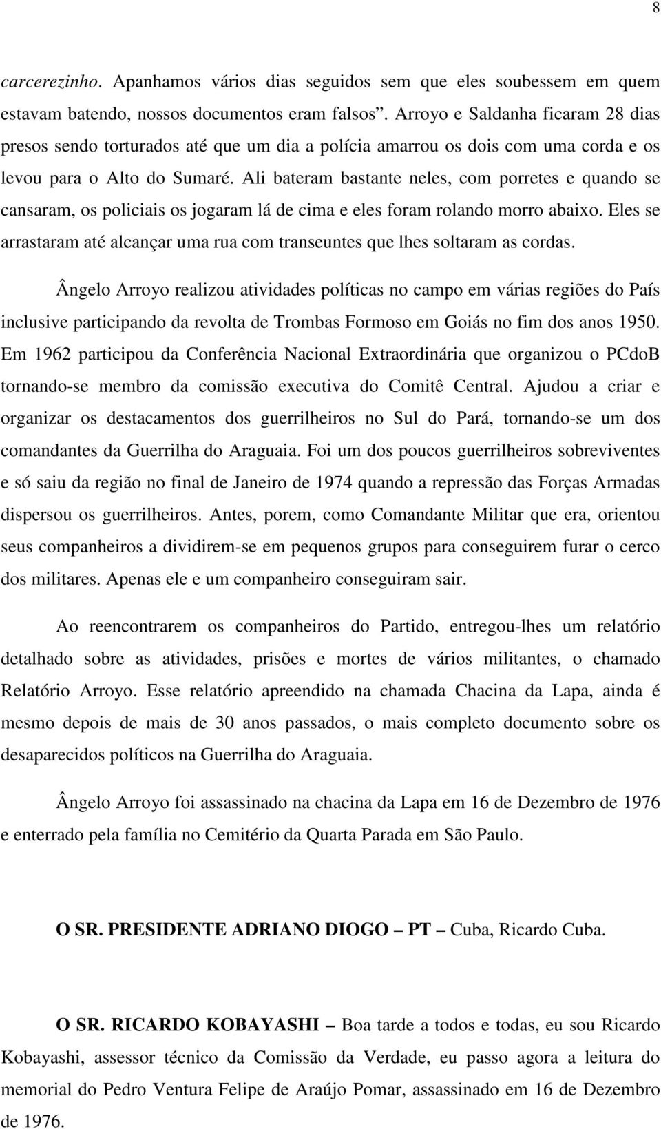 Ali bateram bastante neles, com porretes e quando se cansaram, os policiais os jogaram lá de cima e eles foram rolando morro abaixo.