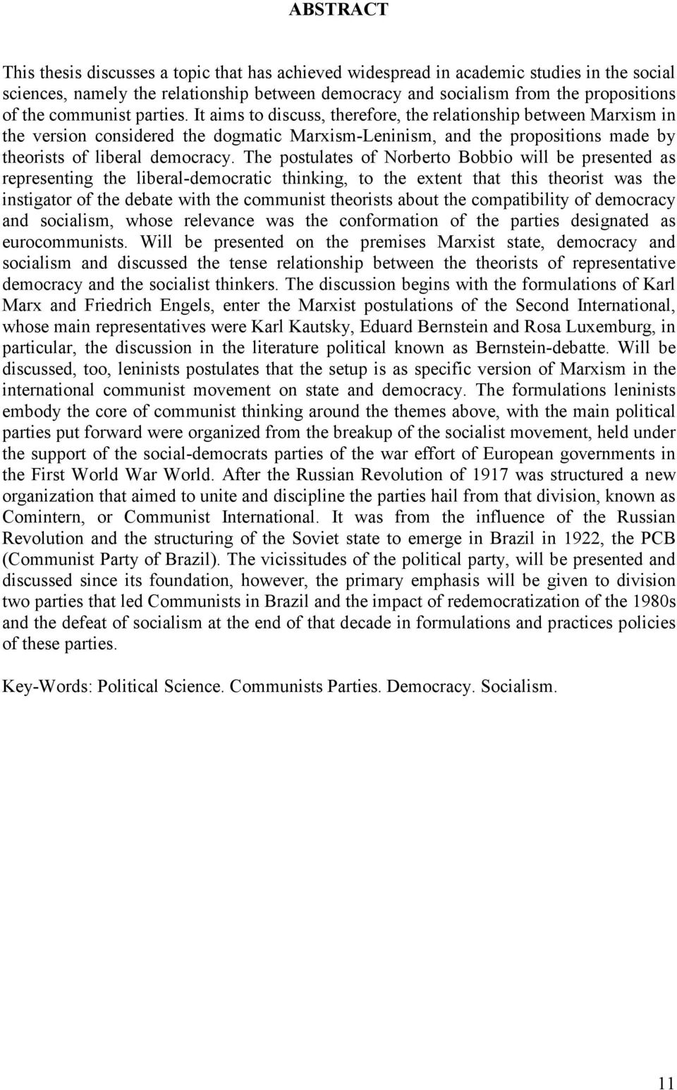 The postulates of Norberto Bobbio will be presented as representing the liberal-democratic thinking, to the extent that this theorist was the instigator of the debate with the communist theorists