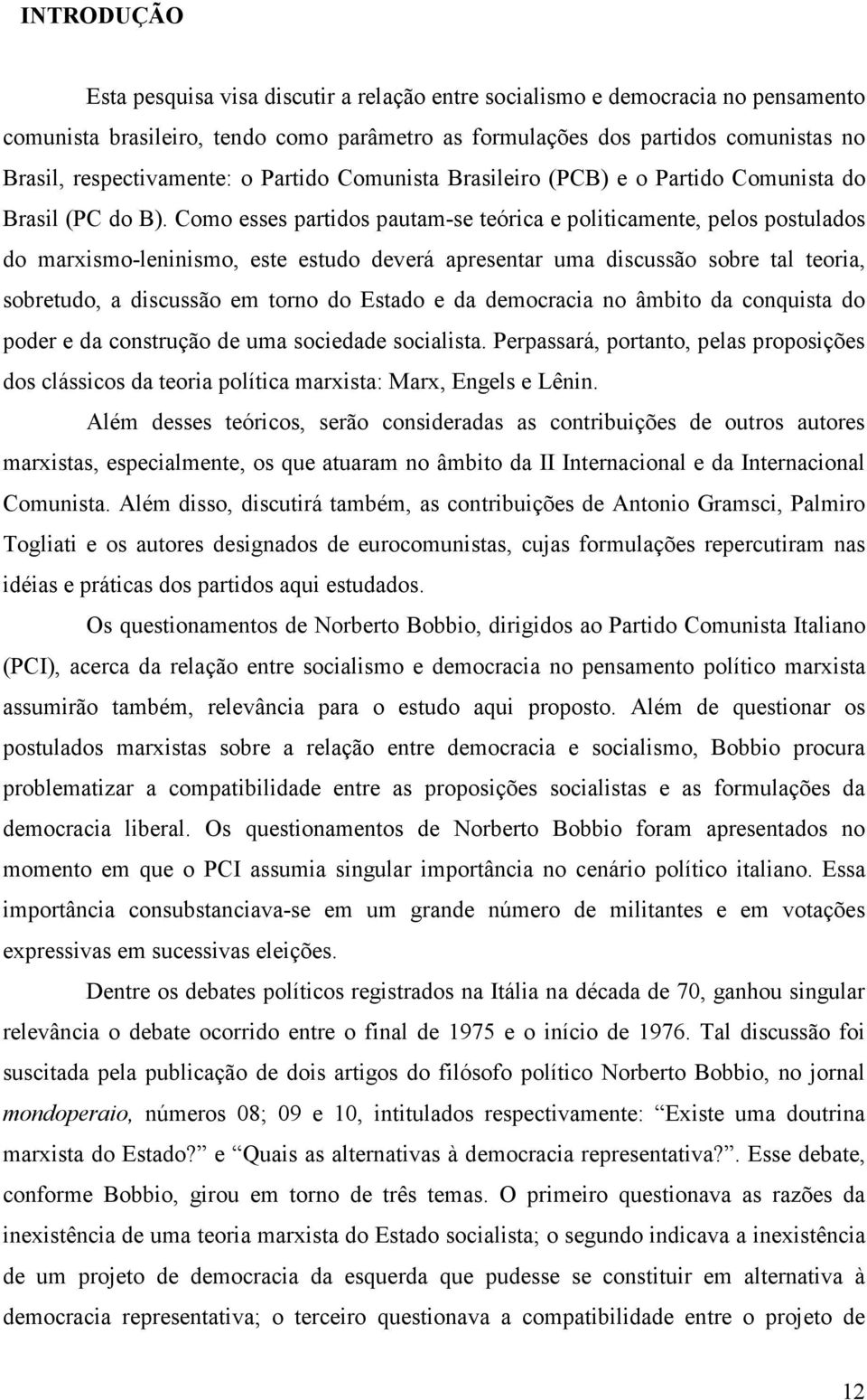 Como esses partidos pautam-se teórica e politicamente, pelos postulados do marxismo-leninismo, este estudo deverá apresentar uma discussão sobre tal teoria, sobretudo, a discussão em torno do Estado