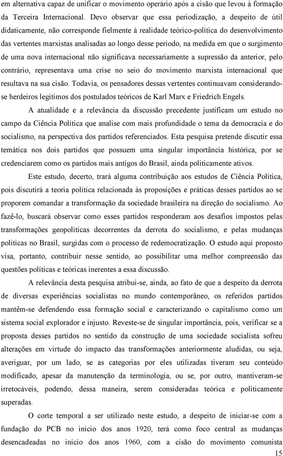 período, na medida em que o surgimento de uma nova internacional não significava necessariamente a supressão da anterior, pelo contrário, representava uma crise no seio do movimento marxista