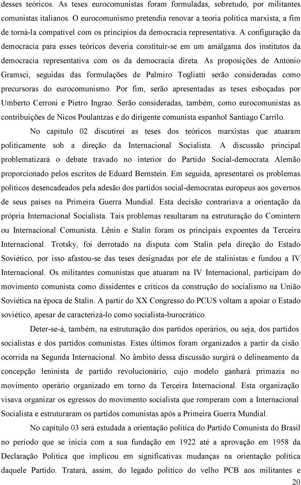 A configuração da democracia para esses teóricos deveria constituir-se em um amálgama dos institutos da democracia representativa com os da democracia direta.