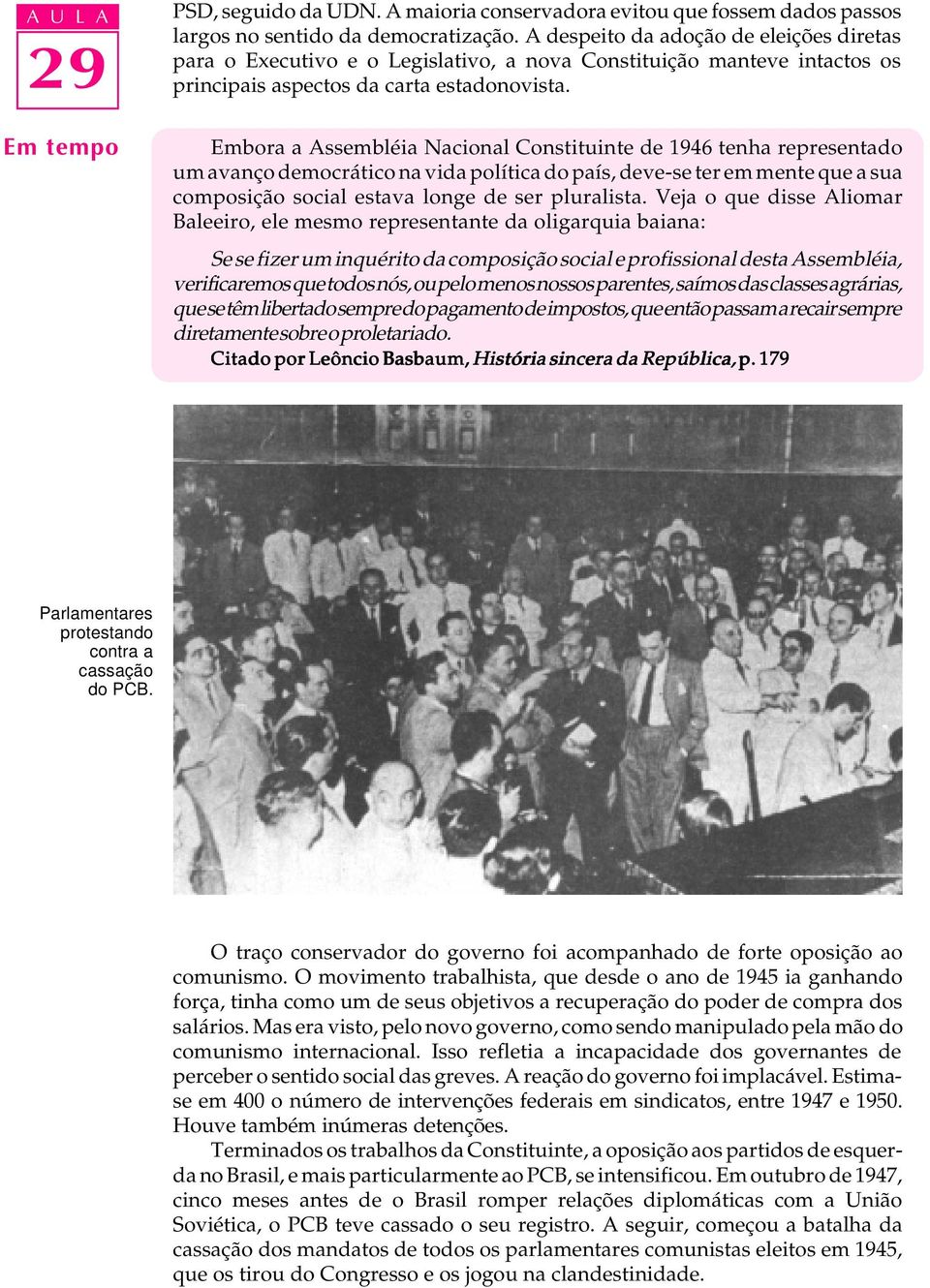 Embora a Assembléia Nacional Constituinte de 1946 tenha representado um avanço democrático na vida política do país, deve-se ter em mente que a sua composição social estava longe de ser pluralista.