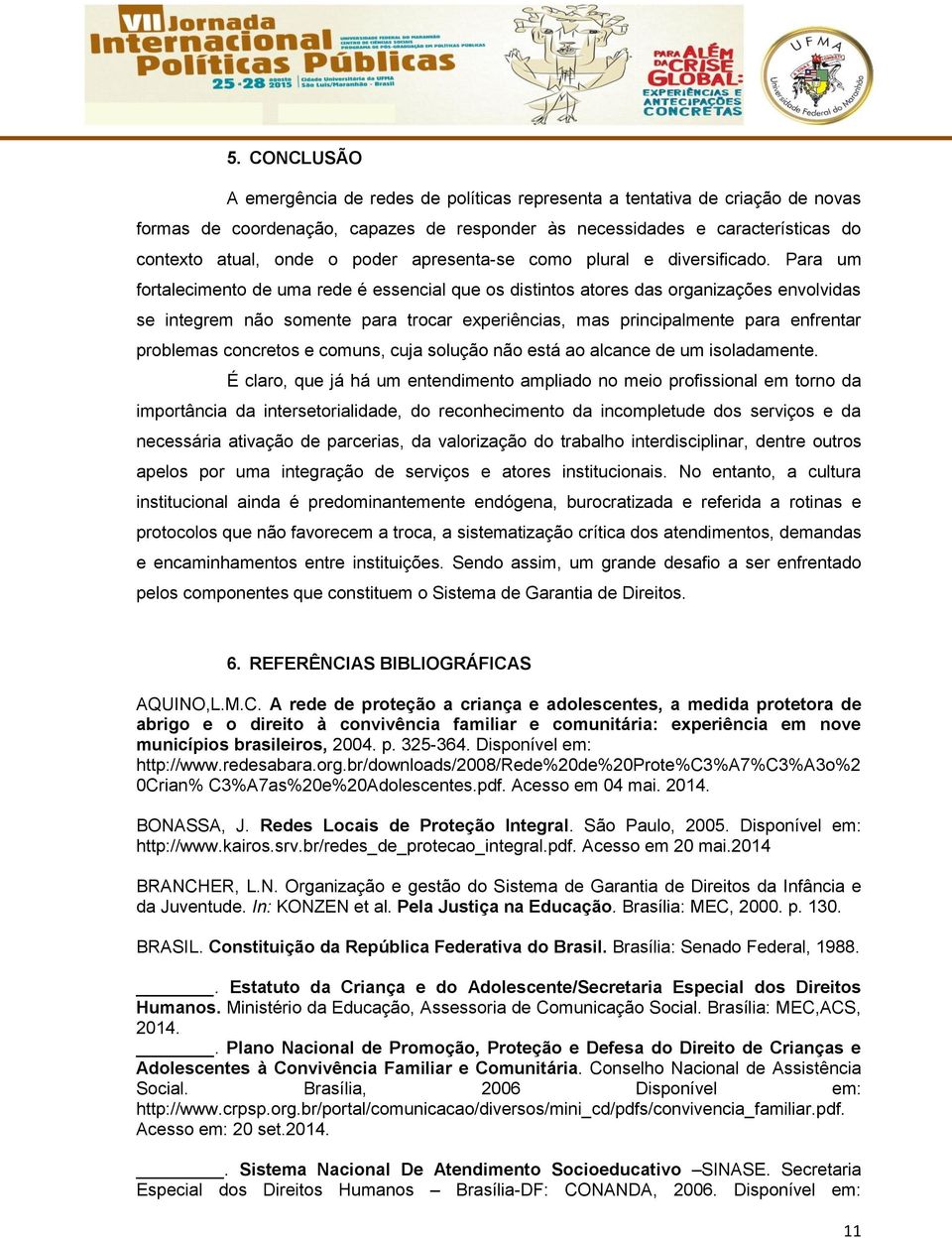 Para um fortalecimento de uma rede é essencial que os distintos atores das organizações envolvidas se integrem não somente para trocar experiências, mas principalmente para enfrentar problemas