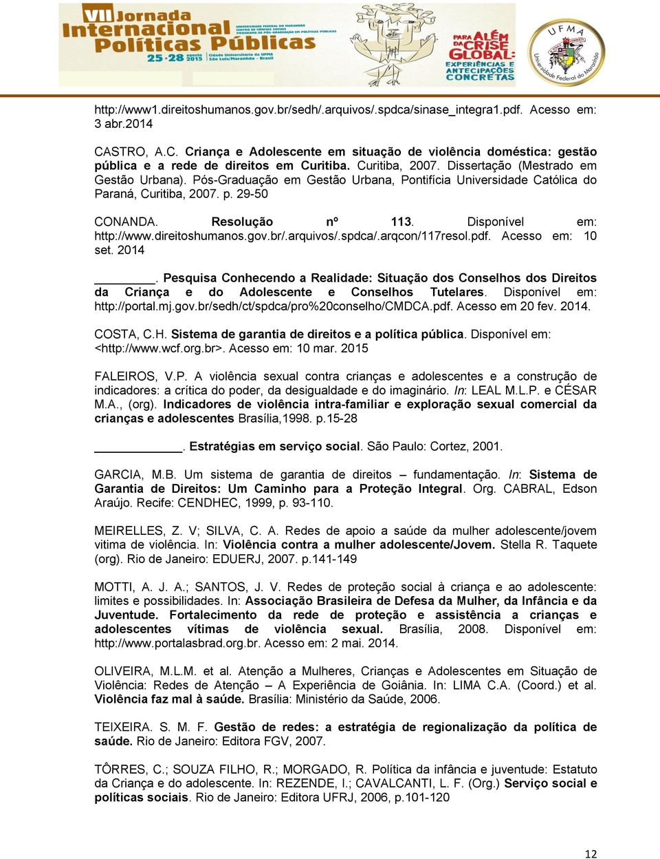 Pós-Graduação em Gestão Urbana, Pontifícia Universidade Católica do Paraná, Curitiba, 2007. p. 29-50 CONANDA. Resolução nº 113. Disponível em: http://www.direitoshumanos.gov.br/.arquivos/.spdca/.