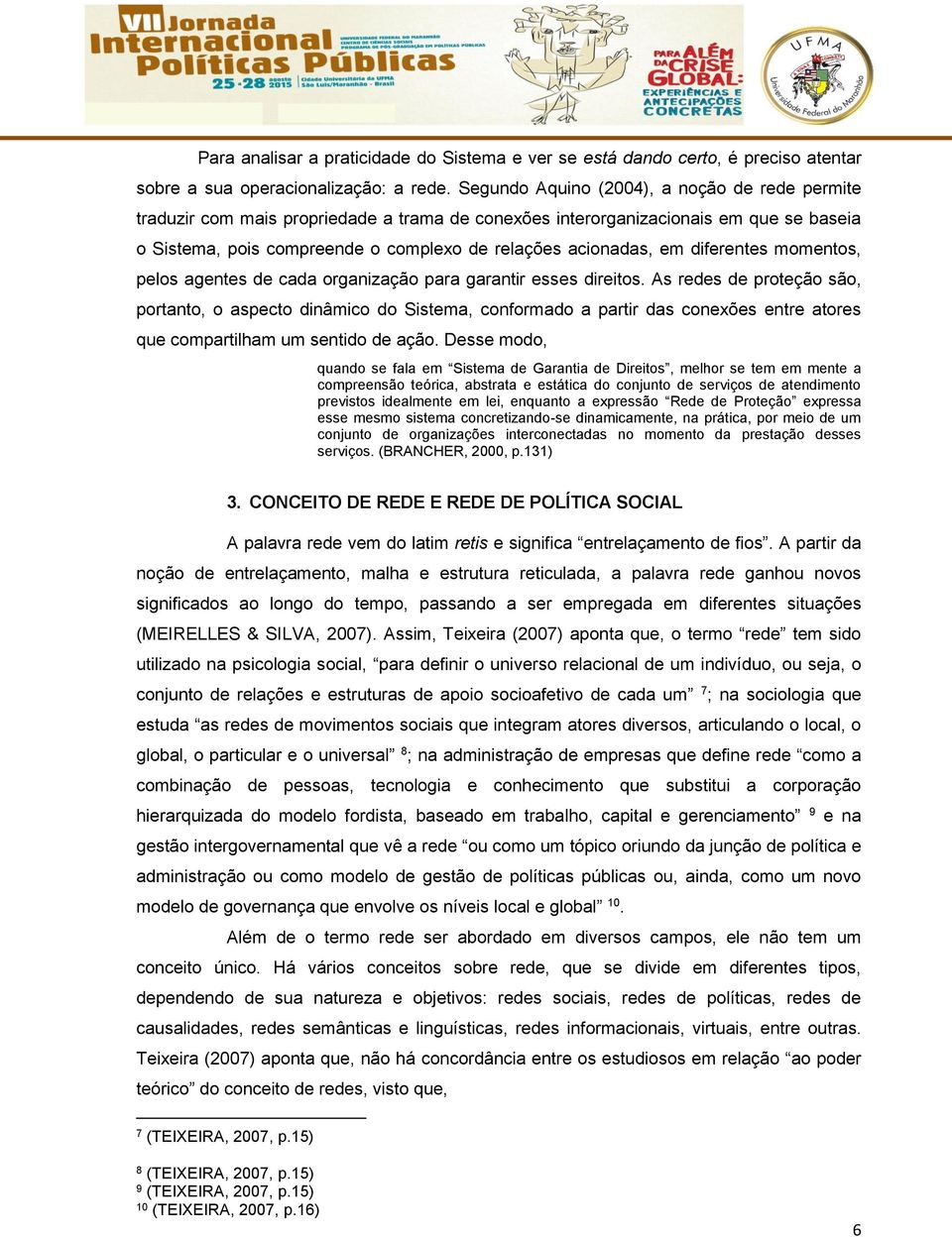 diferentes momentos, pelos agentes de cada organização para garantir esses direitos.