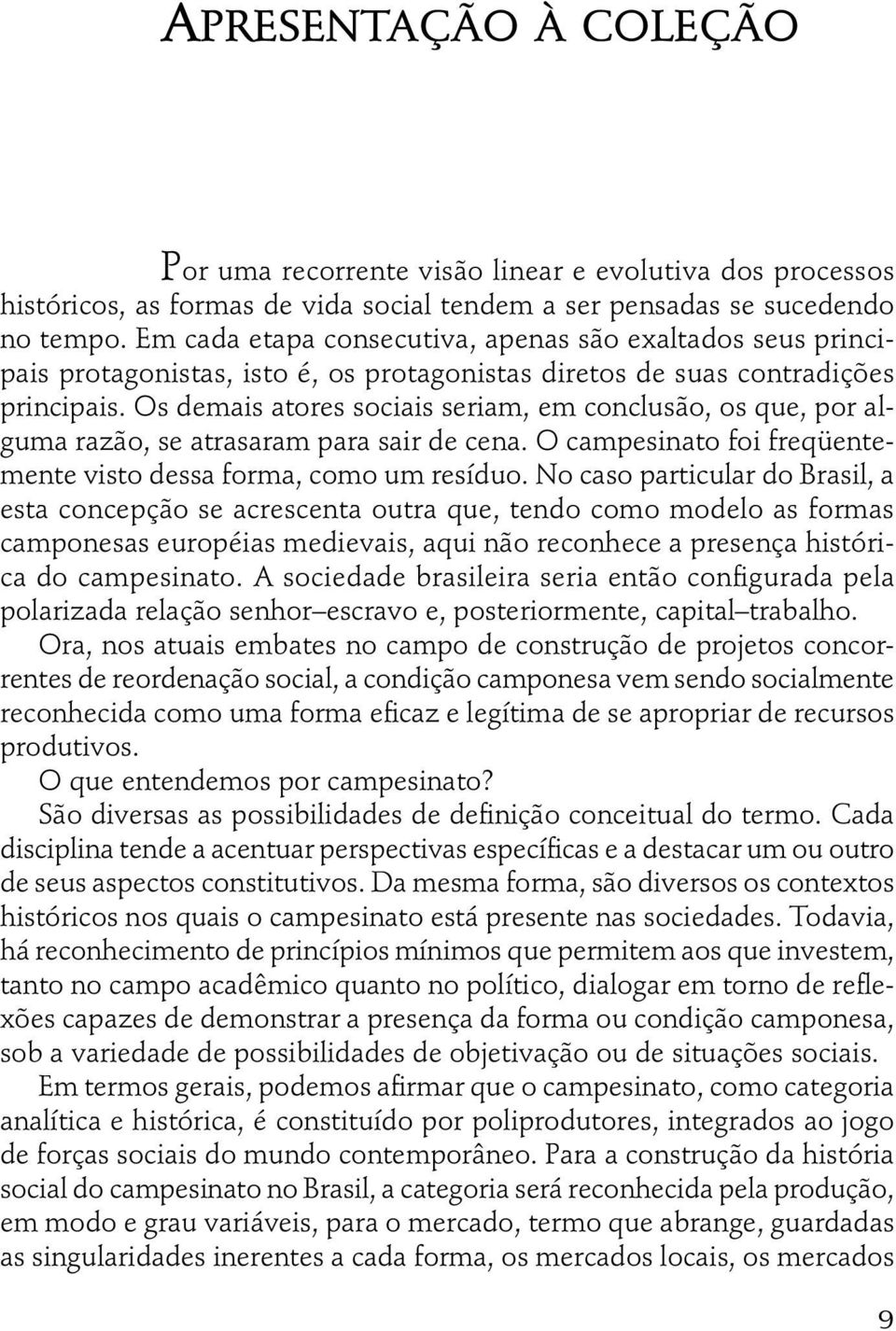 Os demais atores sociais seriam, em conclusão, os que, por alguma razão, se atrasaram para sair de cena. O campesinato foi freqüentemente visto dessa forma, como um resíduo.