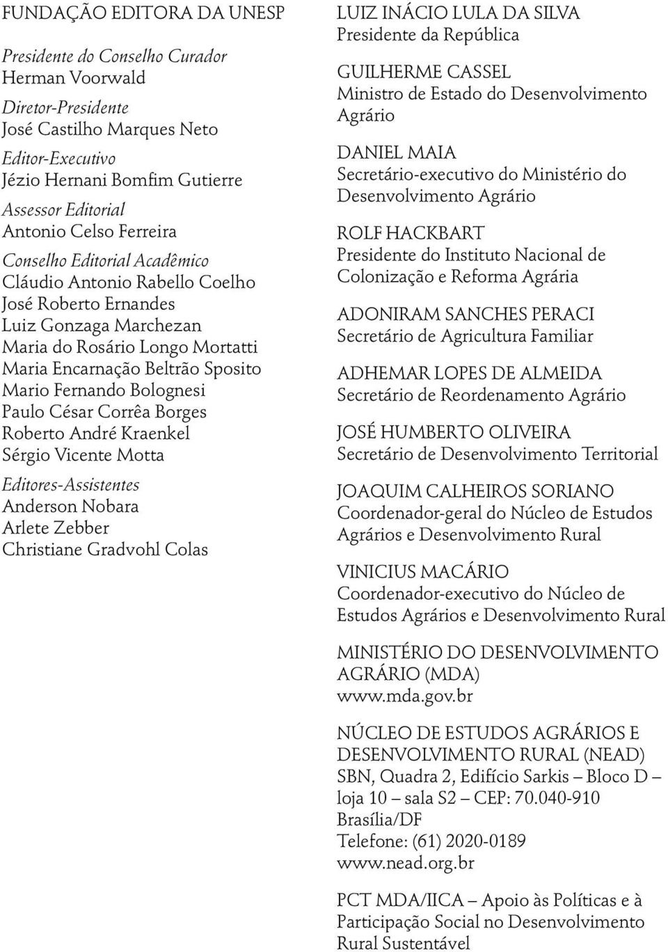 Bolognesi Paulo César Corrêa Borges Roberto André Kraenkel Sérgio Vicente Motta Editores-Assistentes Anderson Nobara Arlete Zebber Christiane Gradvohl Colas LUIZ INÁCIO LULA DA SILVA Presidente da