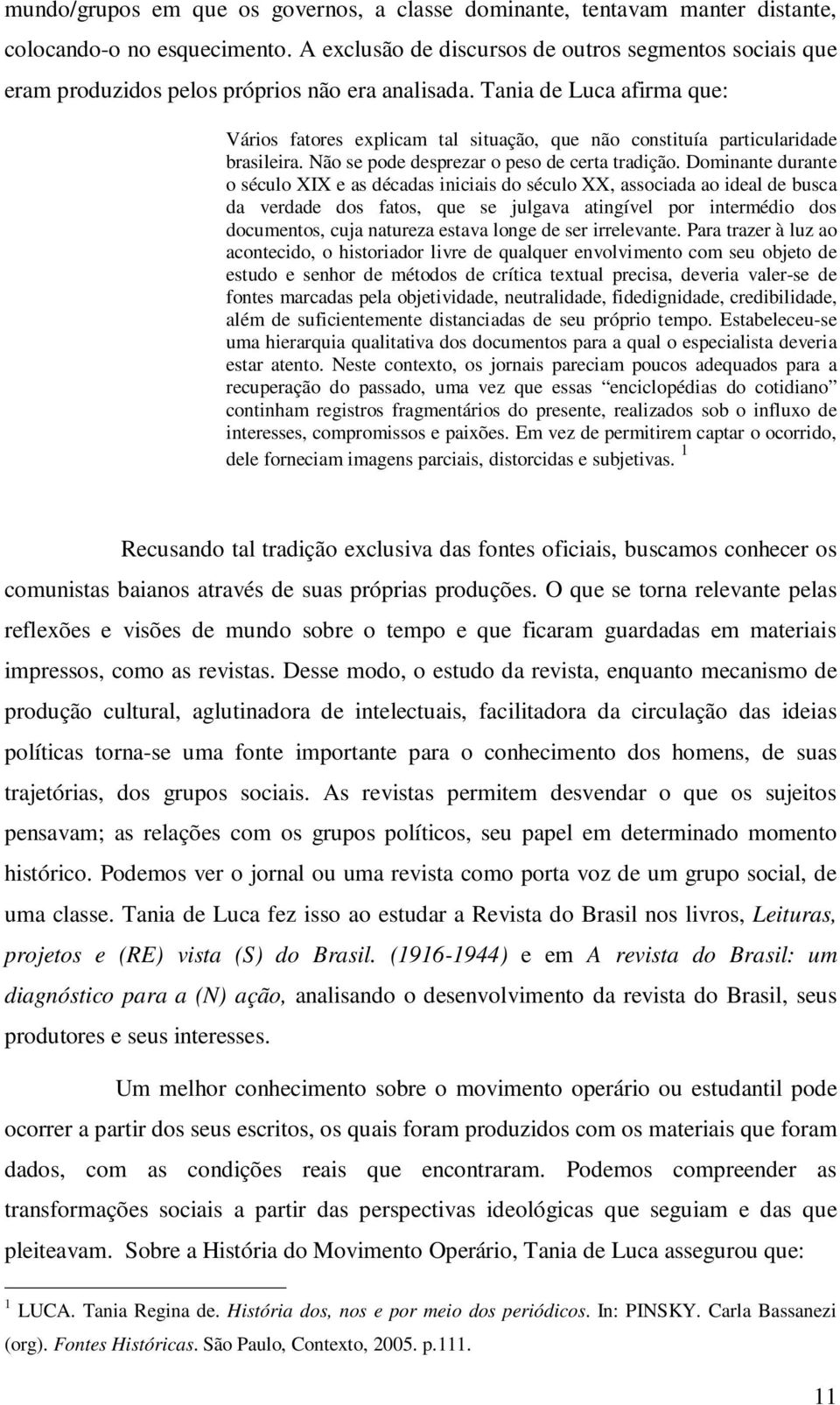 Tania de Luca afirma que: Vários fatores explicam tal situação, que não constituía particularidade brasileira. Não se pode desprezar o peso de certa tradição.