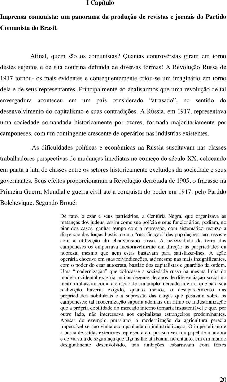 A Revolução Russa de 1917 tornou- os mais evidentes e consequentemente criou-se um imaginário em torno dela e de seus representantes.