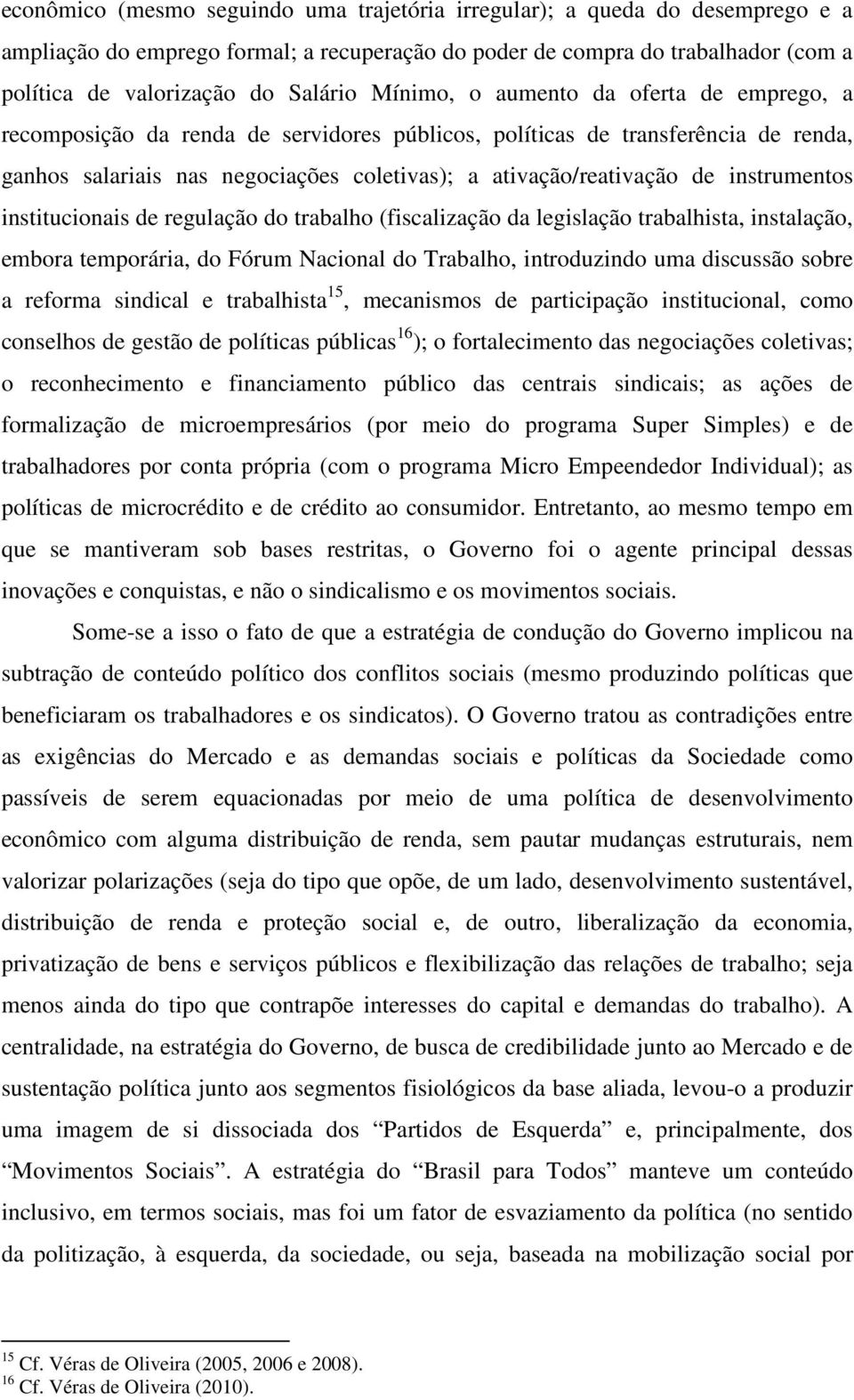 instrumentos institucionais de regulação do trabalho (fiscalização da legislação trabalhista, instalação, embora temporária, do Fórum Nacional do Trabalho, introduzindo uma discussão sobre a reforma