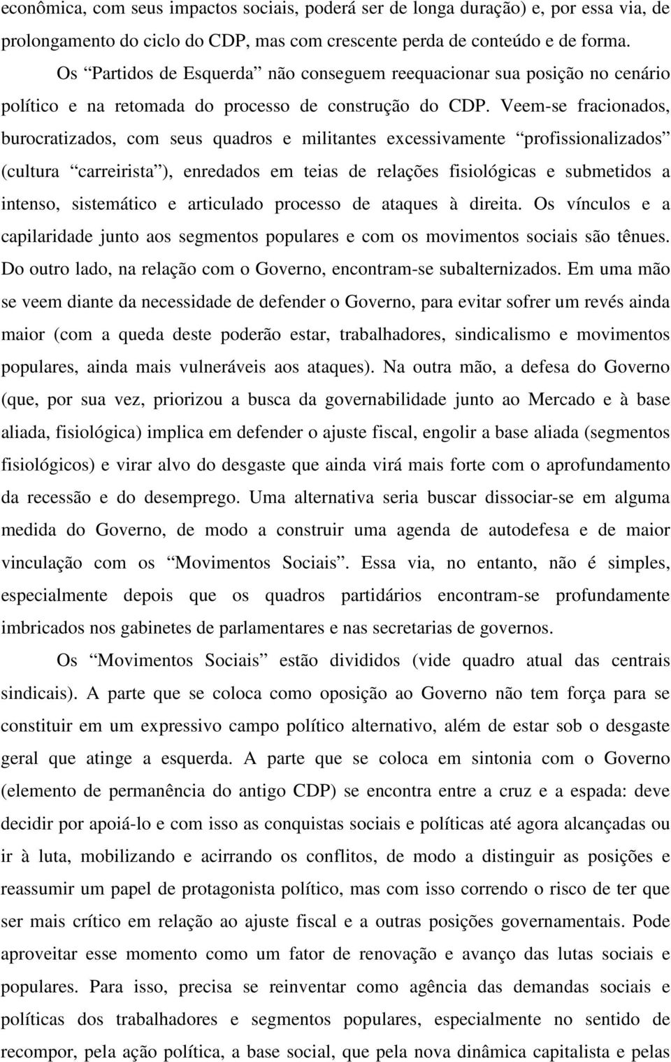 Veem-se fracionados, burocratizados, com seus quadros e militantes excessivamente profissionalizados (cultura carreirista ), enredados em teias de relações fisiológicas e submetidos a intenso,