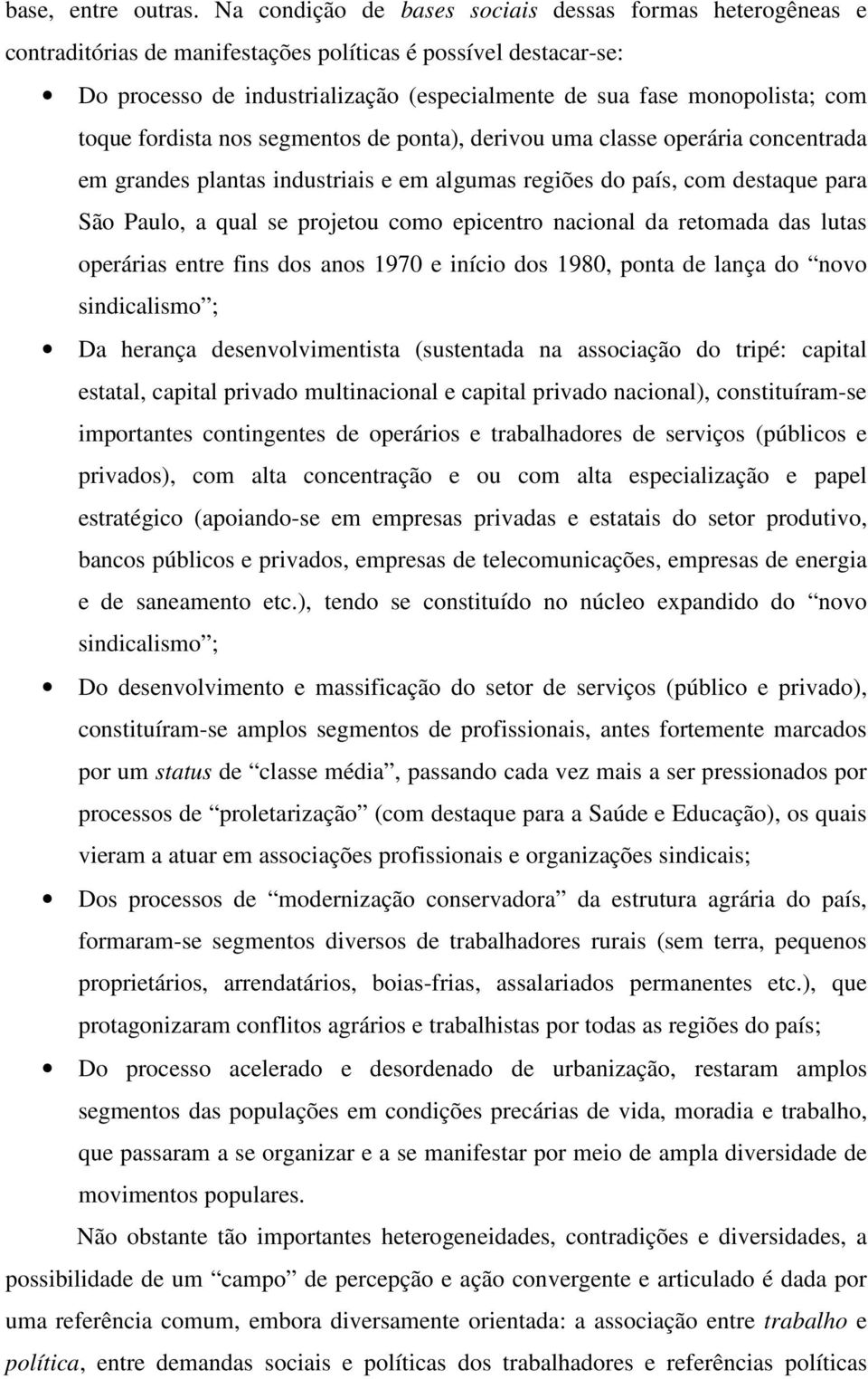 toque fordista nos segmentos de ponta), derivou uma classe operária concentrada em grandes plantas industriais e em algumas regiões do país, com destaque para São Paulo, a qual se projetou como