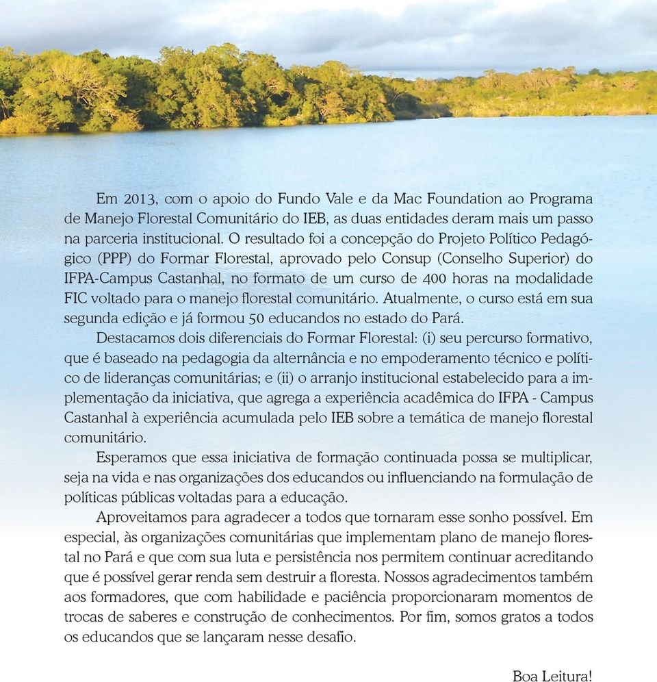 modalidade FIC voltado para o manejo florestal comunitário. Atualmente, o curso está em sua segunda edição e já formou 50 educandos no estado do Pará.