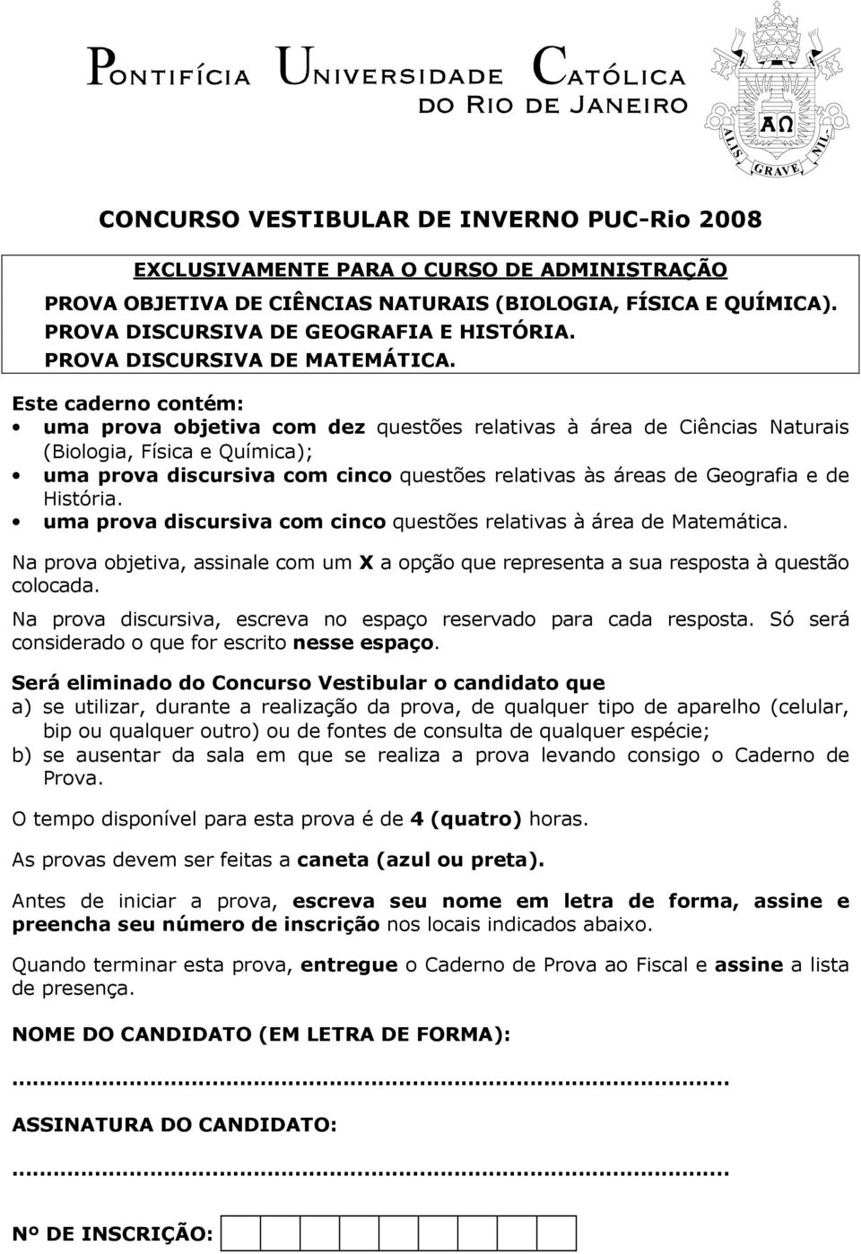 Este caderno contém: uma prova objetiva com dez questões relativas à área de Ciências Naturais (Biologia, Física e Química); uma prova discursiva com cinco questões relativas às áreas de Geografia e