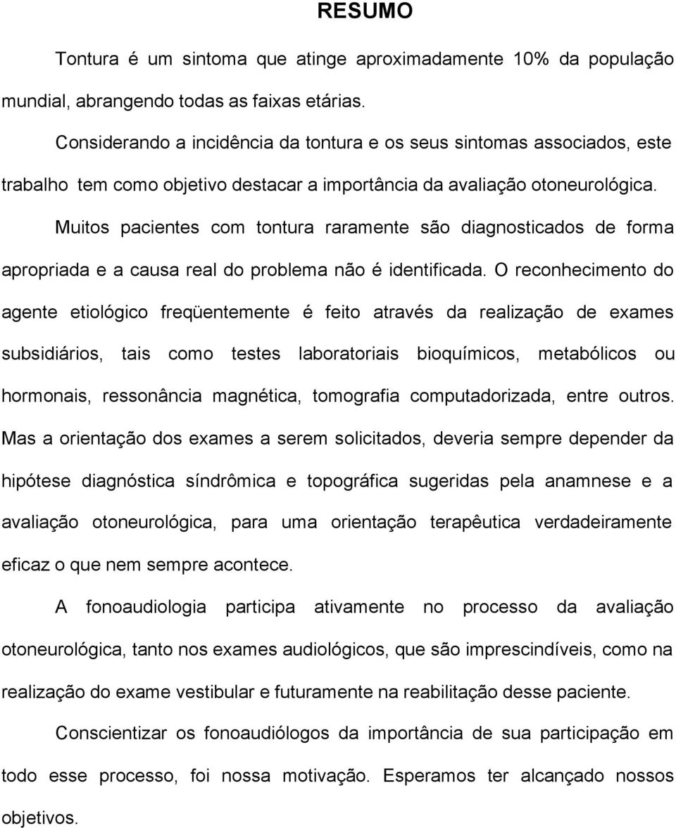 Muitos pacientes com tontura raramente são diagnosticados de forma apropriada e a causa real do problema não é identificada.